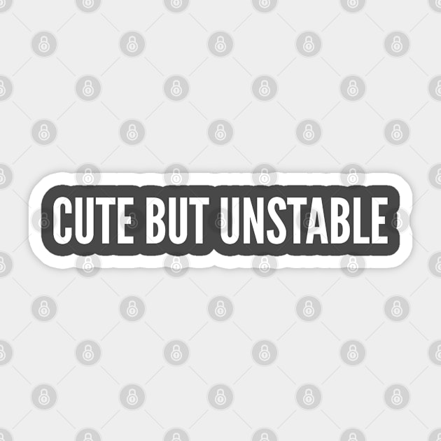 Cute But Unstable - Funny Slogan Joke Statement Sticker by sillyslogans